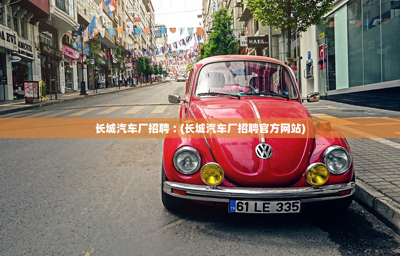 长城汽车厂招聘︰(长城汽车厂招聘官方网站) 长城汽车厂招聘︰(长城汽车厂招聘官方网站)