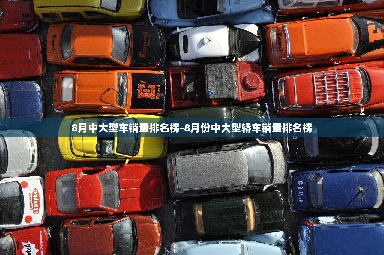 8月中大型车销量排名榜-8月份中大型轿车销量排名榜 8月中大型车销量排名榜-8月份中大型轿车销量排名榜