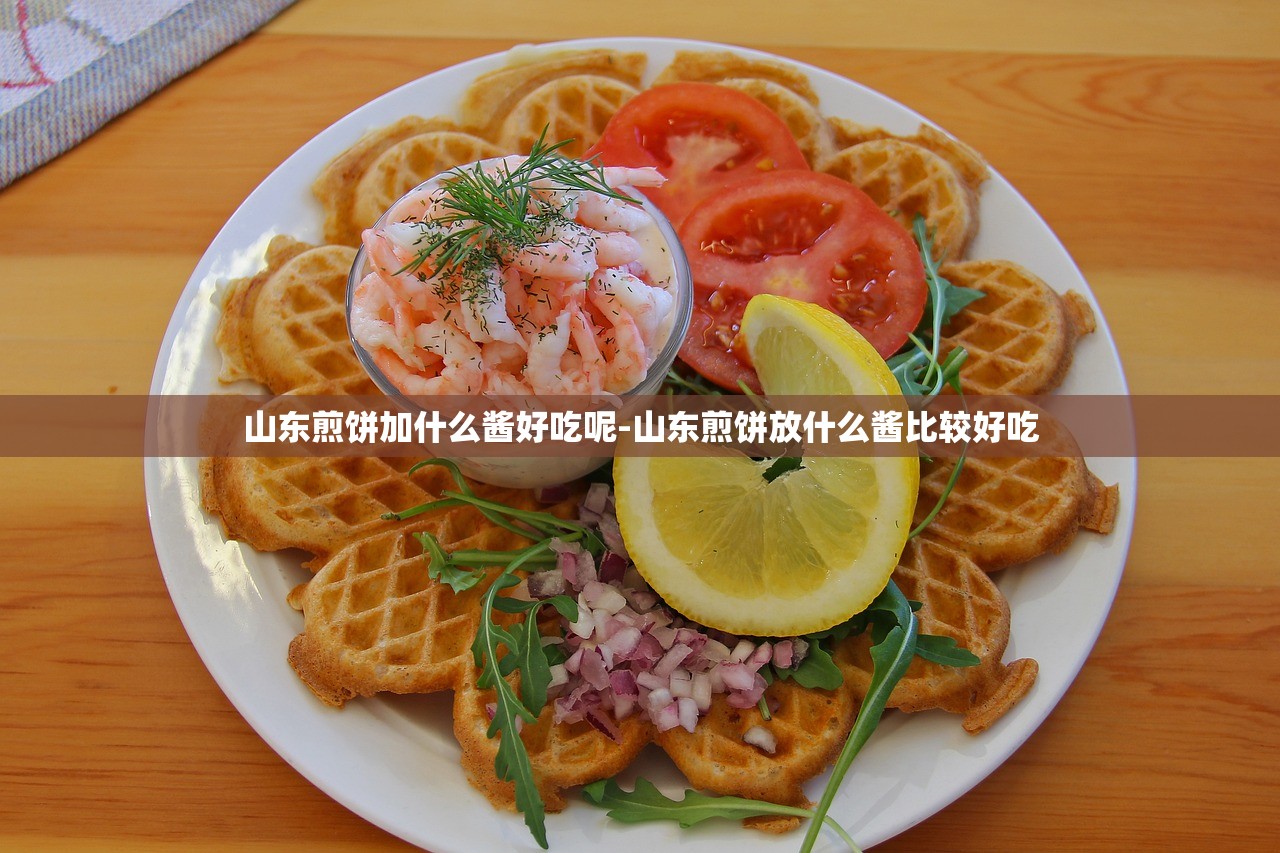 山东煎饼加什么酱好吃呢-山东煎饼放什么酱比较好吃