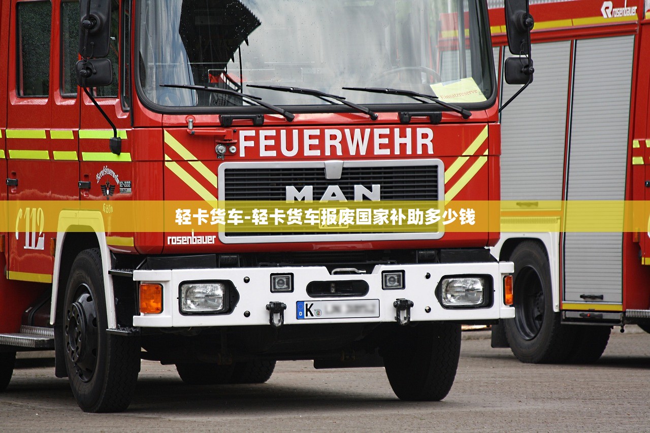 轻卡货车-轻卡货车报废国家补助多少钱 轻卡货车-轻卡货车报废国家补助多少钱