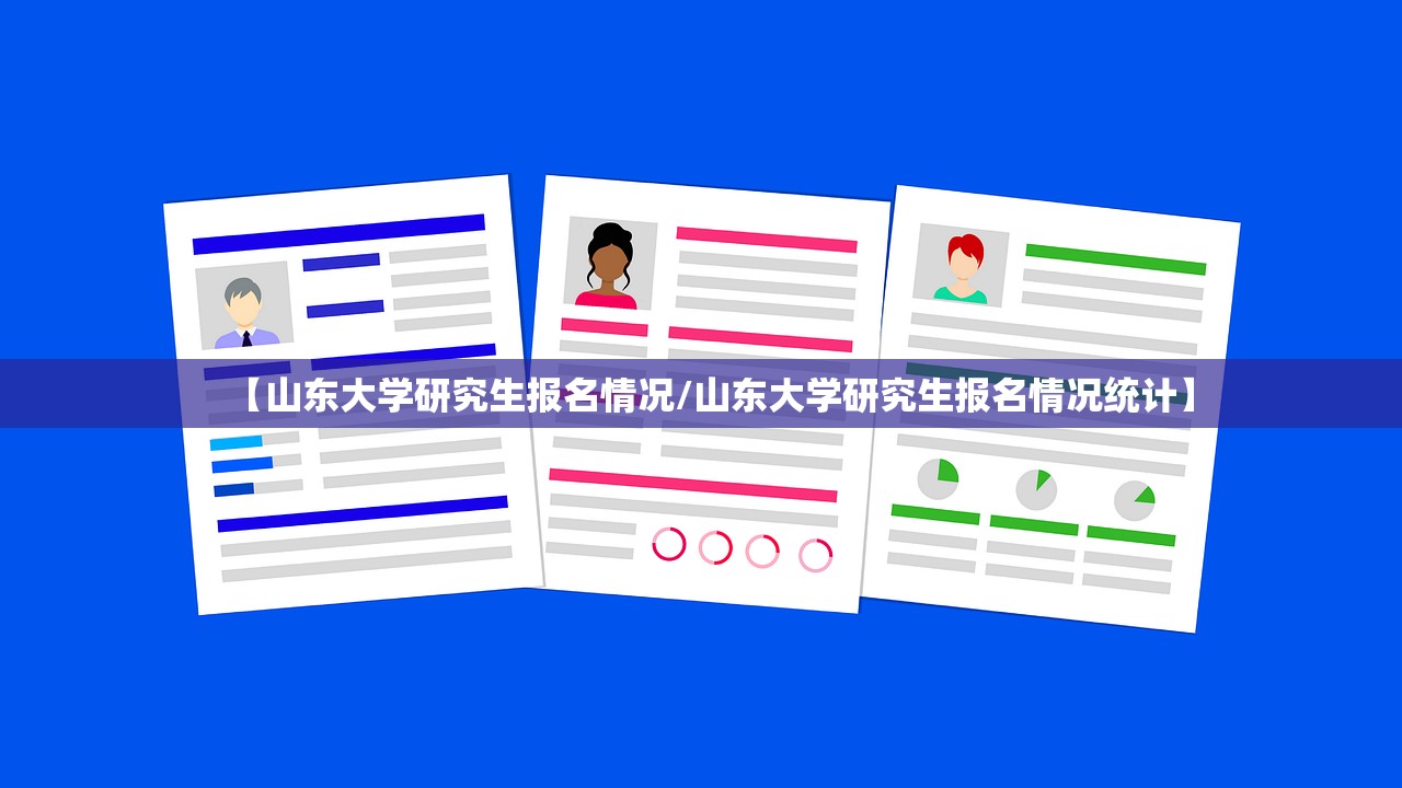 【山东大学研究生报名情况/山东大学研究生报名情况统计】 【山东大学研究生报名情况/山东大学研究生报名情况统计】