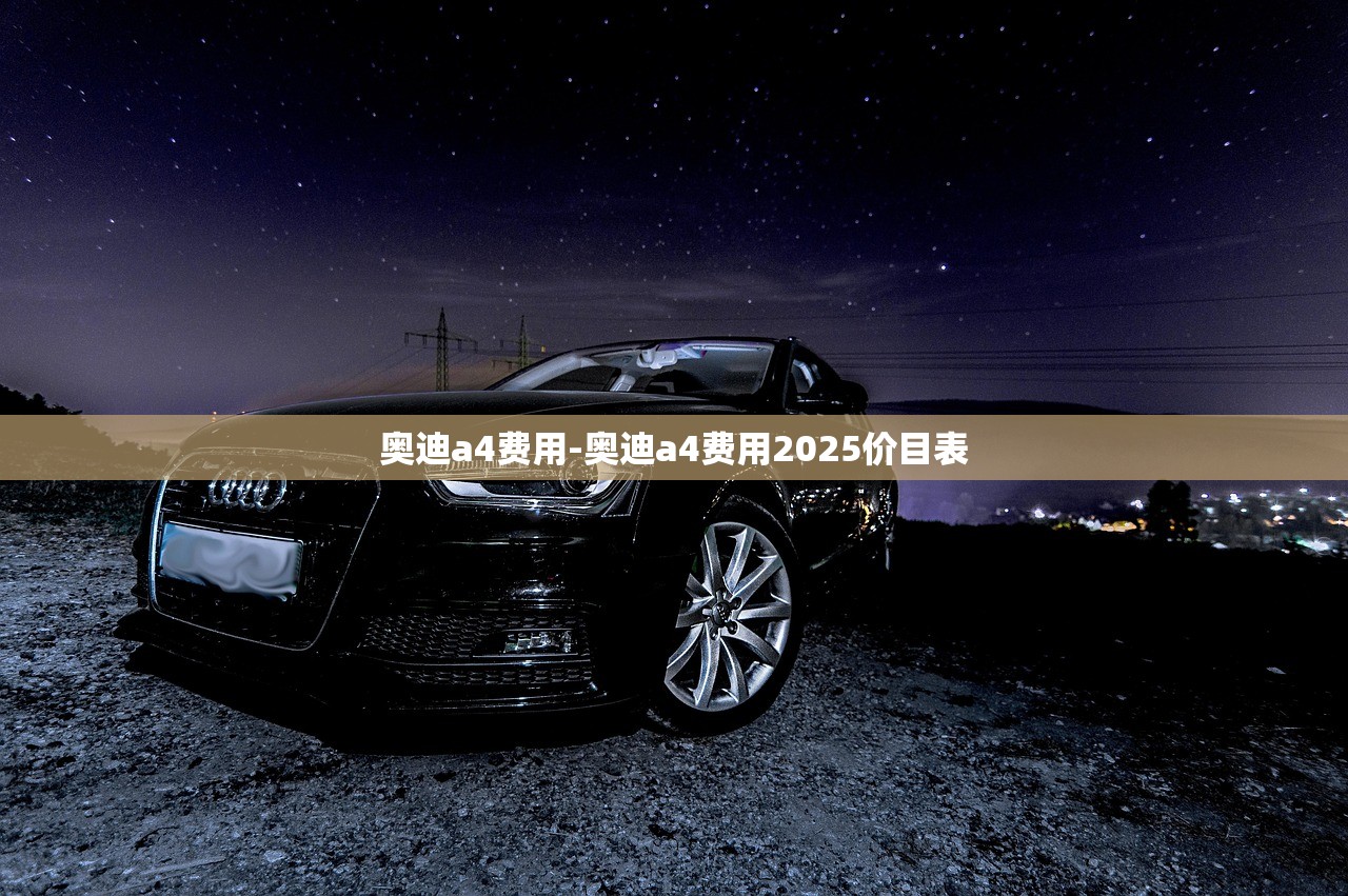 奥迪a4费用-奥迪a4费用2025价目表