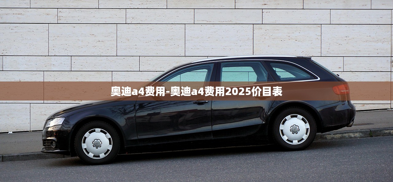 奥迪a4费用-奥迪a4费用2025价目表