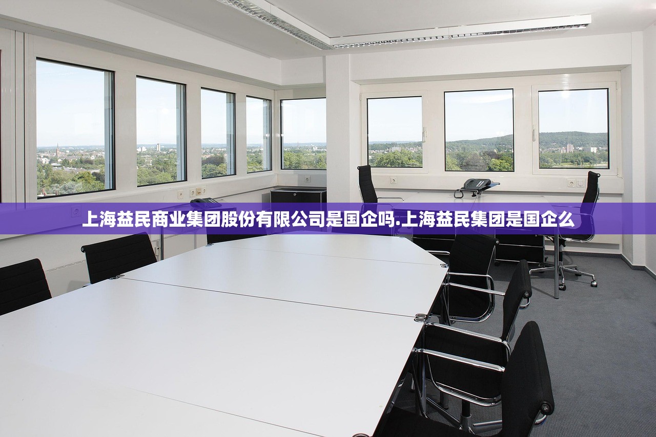 上海益民商业集团股份有限公司是国企吗.上海益民集团是国企么 上海益民商业集团股份有限公司是国企吗.上海益民集团是国企么