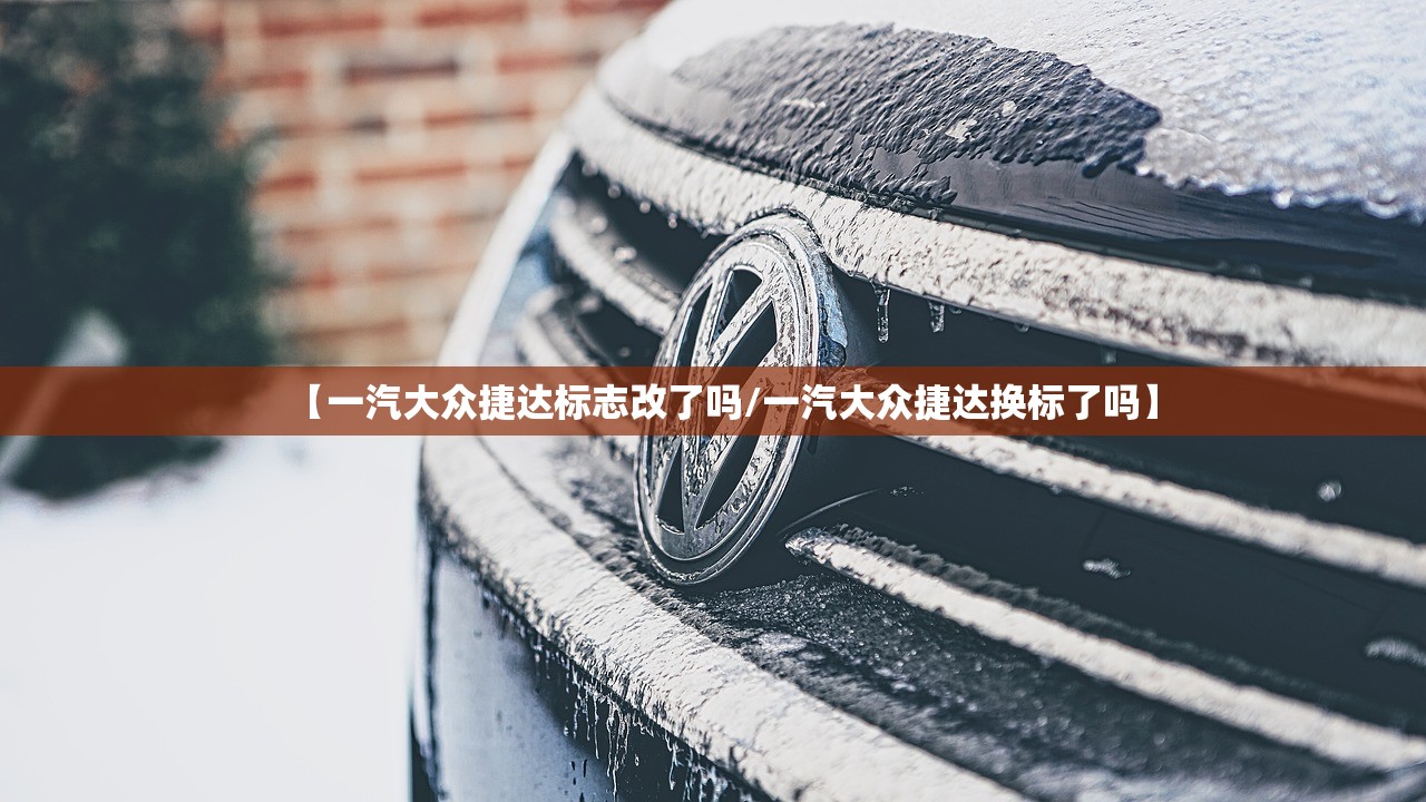 【一汽大众捷达标志改了吗/一汽大众捷达换标了吗】 【一汽大众捷达标志改了吗/一汽大众捷达换标了吗】