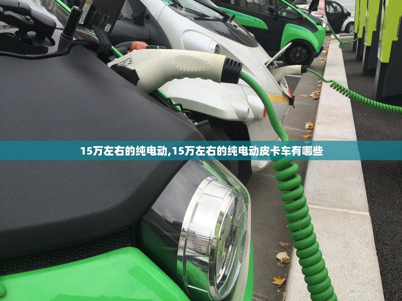 15万左右的纯电动,15万左右的纯电动皮卡车有哪些 15万左右的纯电动,15万左右的纯电动皮卡车有哪些