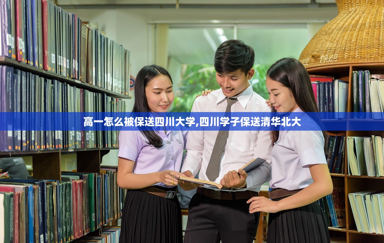 高一怎么被保送四川大学,四川学子保送清华北大