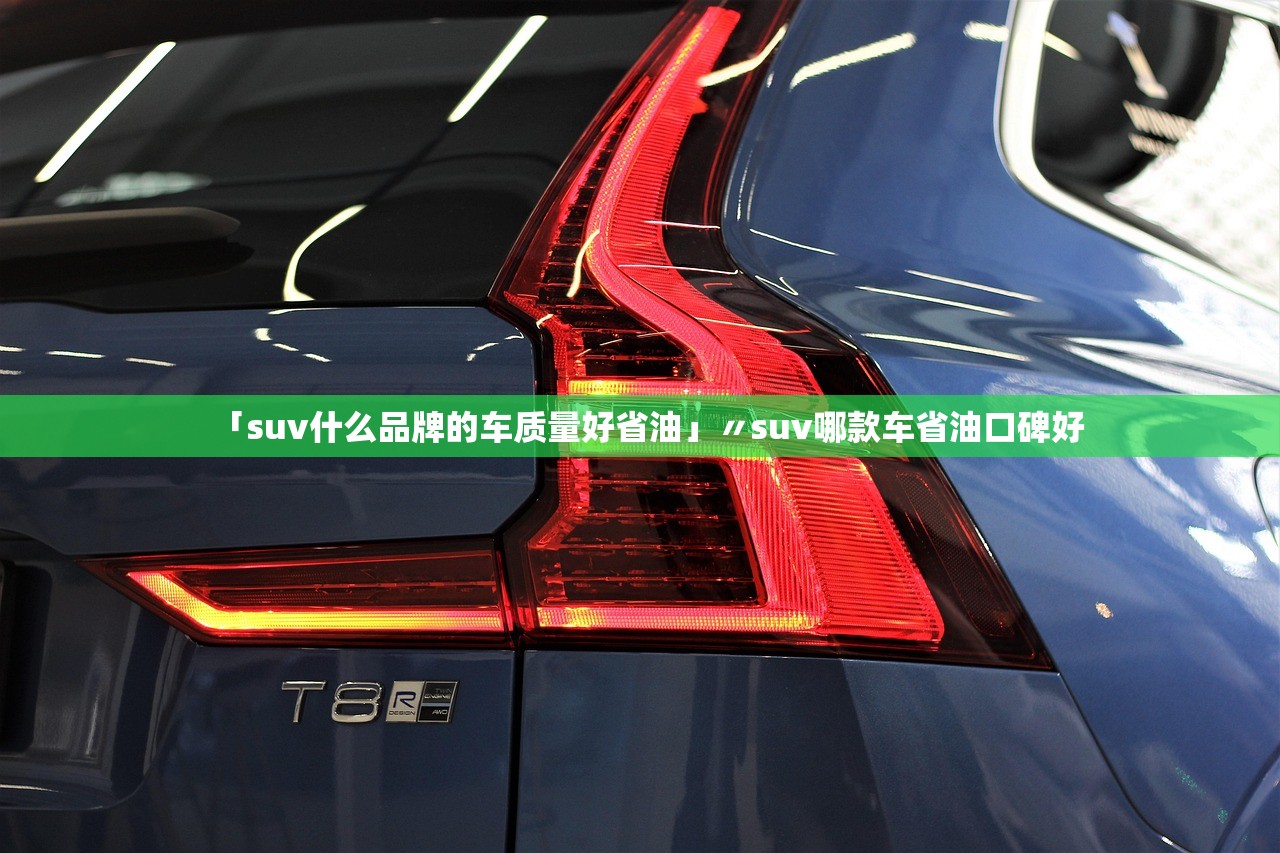 「suv什么品牌的车质量好省油」〃suv哪款车省油口碑好 「suv什么品牌的车质量好省油」〃suv哪款车省油口碑好
