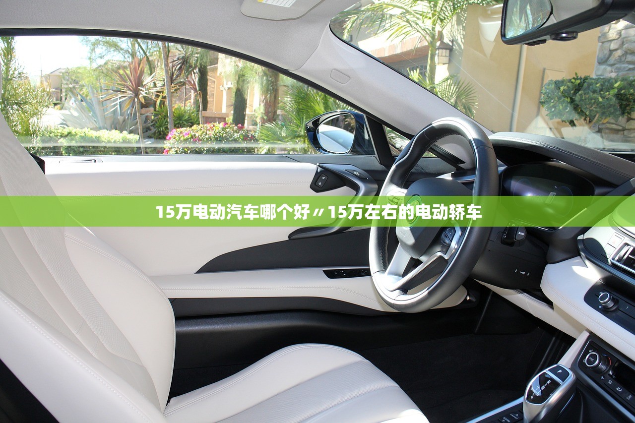 15万电动汽车哪个好〃15万左右的电动轿车 15万电动汽车哪个好〃15万左右的电动轿车