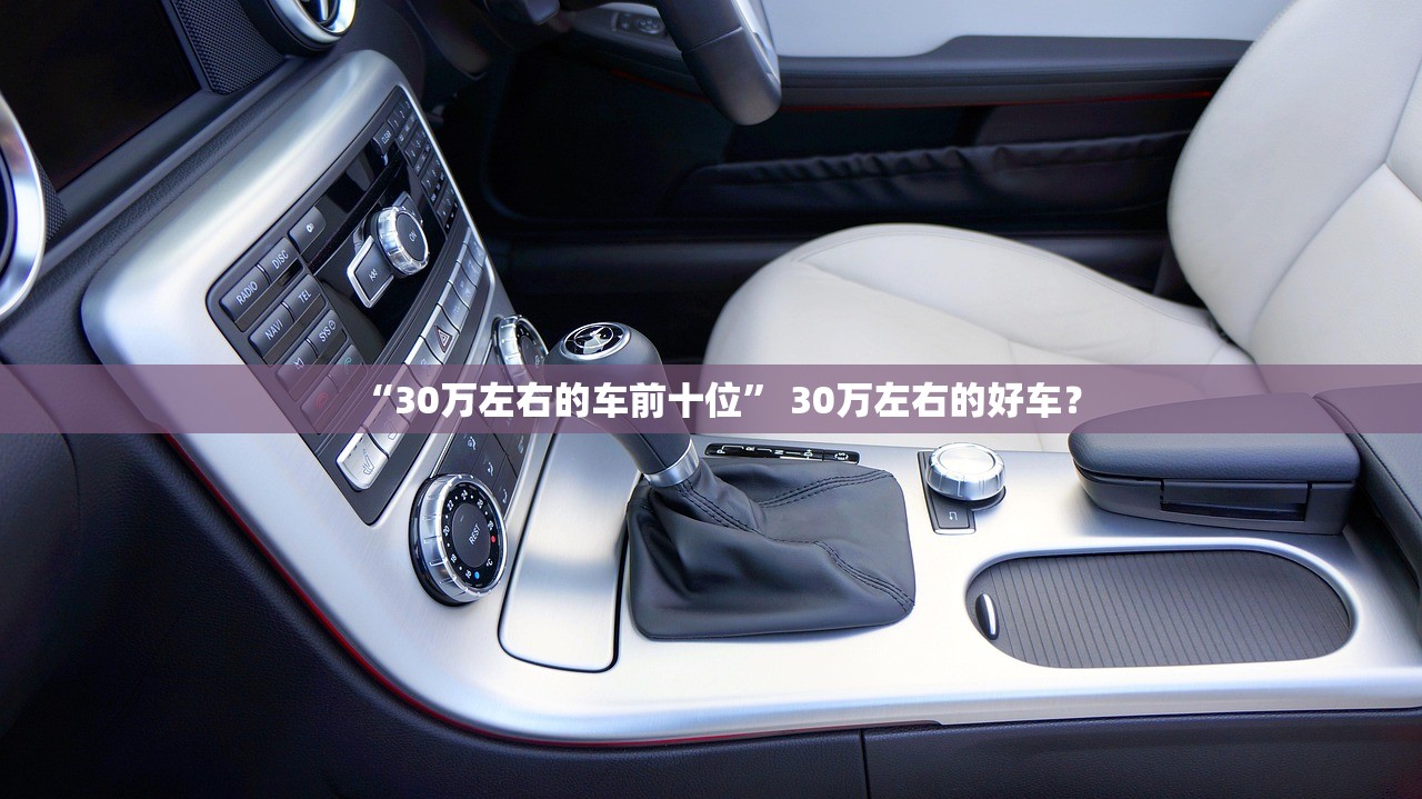 “30万左右的车前十位” 30万左右的好车？
