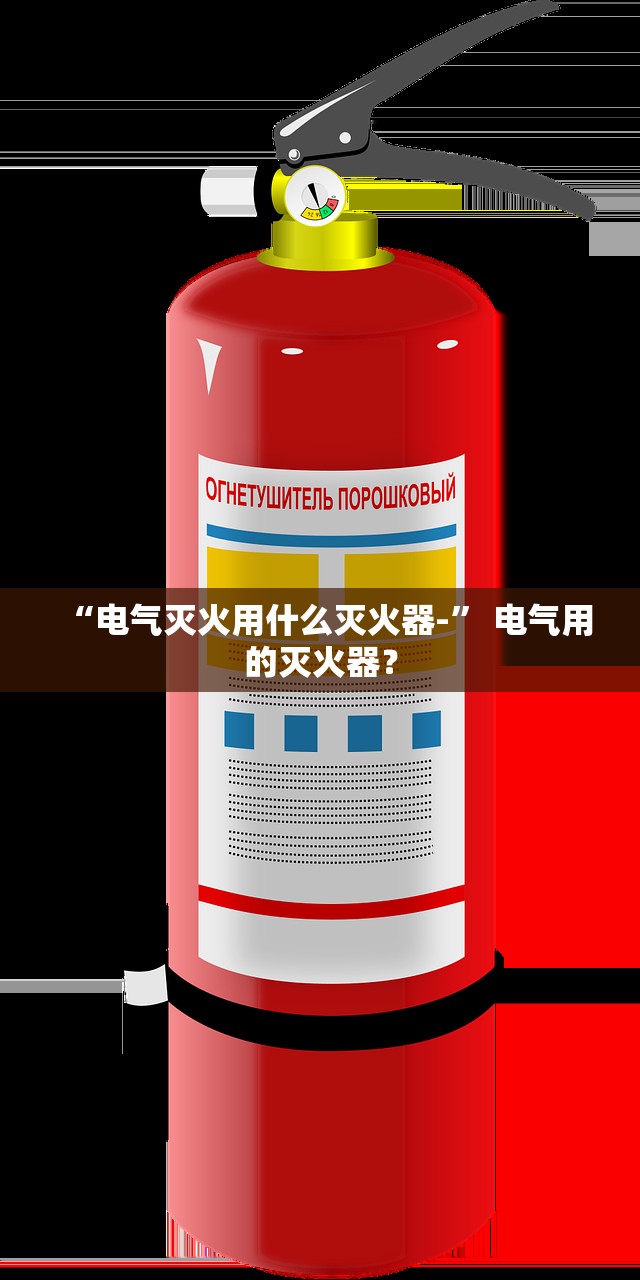 “电气灭火用什么灭火器-” 电气用的灭火器？