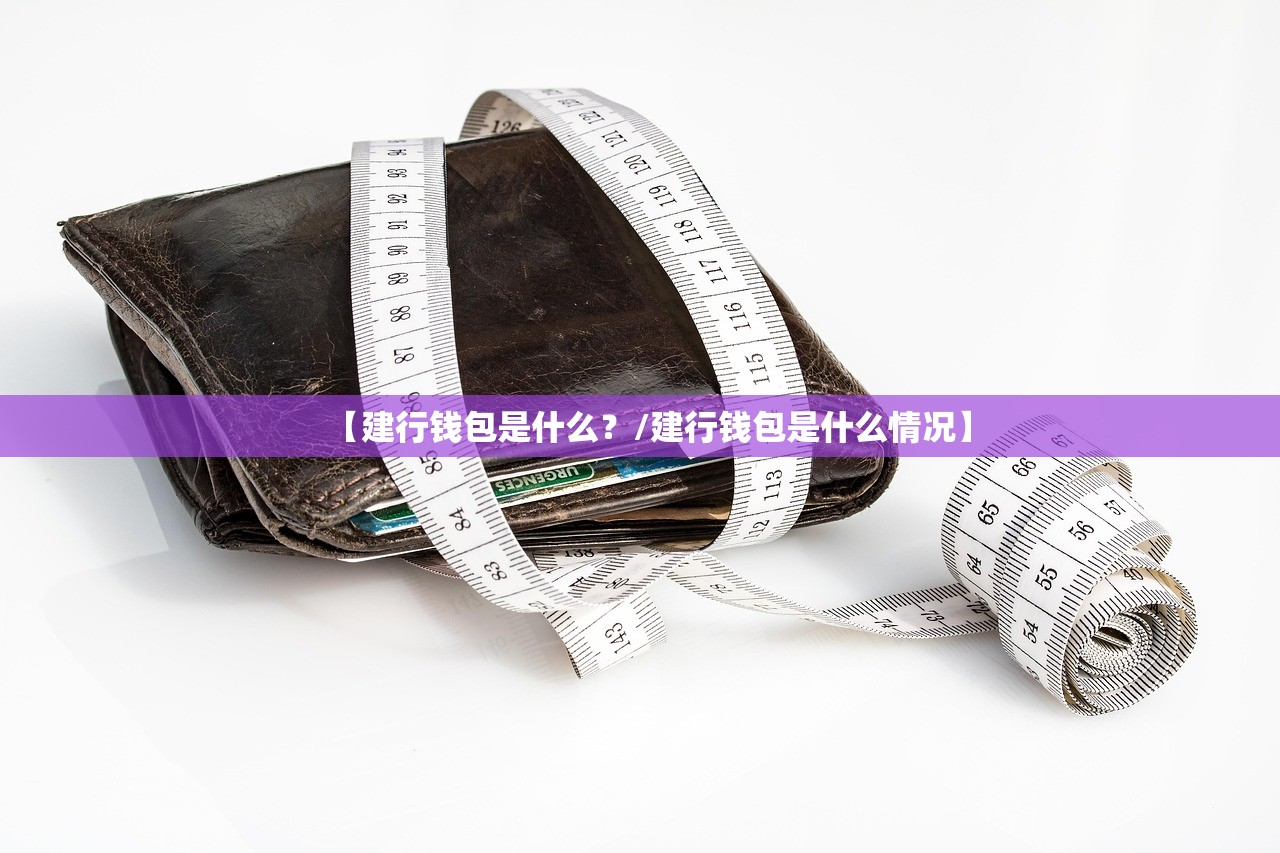 【建行钱包是什么?/建行钱包是什么情况】 【建行钱包是什么?/建行钱包是什么情况】