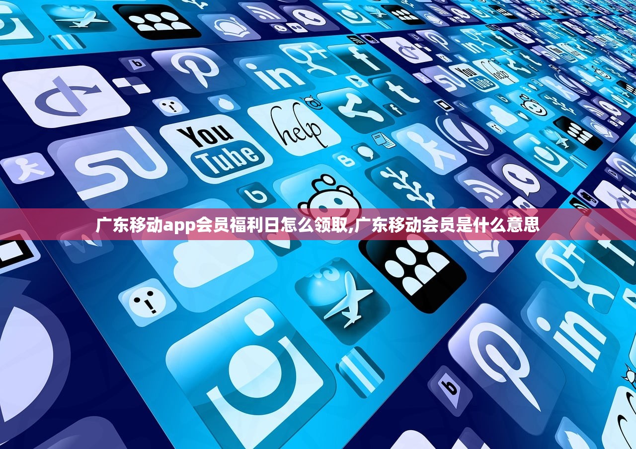 广东移动app会员福利日怎么领取,广东移动会员是什么意思 广东移动app会员福利日怎么领取,广东移动会员是什么意思