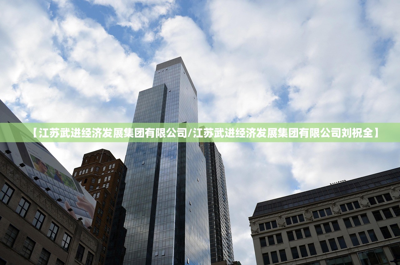 【江苏武进经济发展集团有限公司/江苏武进经济发展集团有限公司刘祝全】 【江苏武进经济发展集团有限公司/江苏武进经济发展集团有限公司刘祝全】