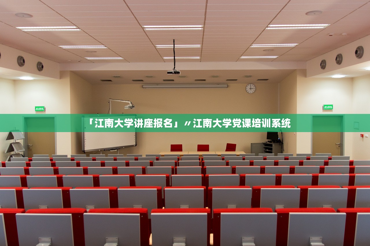 「江南大学讲座报名」〃江南大学党课培训系统 「江南大学讲座报名」〃江南大学党课培训系统