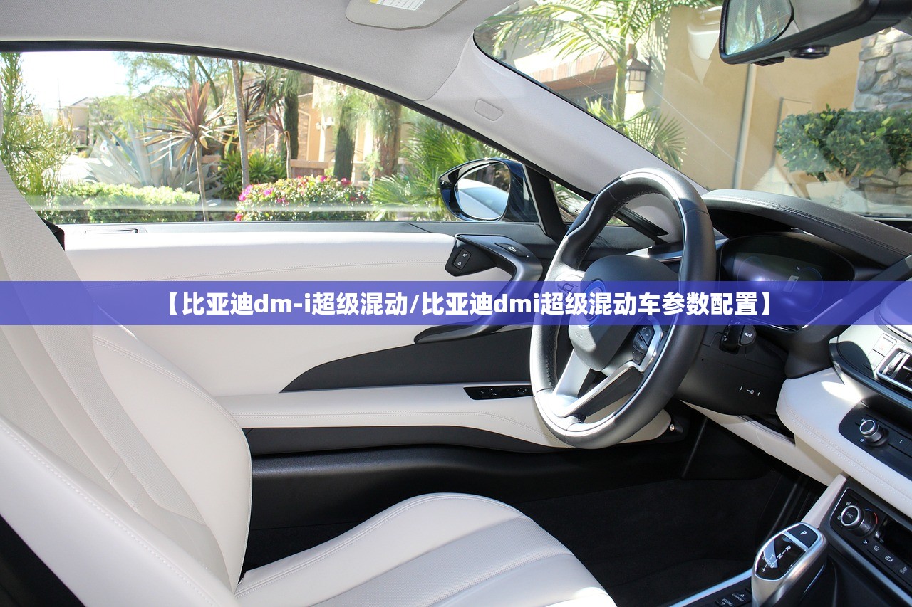 【比亚迪dm-i超级混动/比亚迪dmi超级混动车参数配置】 【比亚迪dm-i超级混动/比亚迪dmi超级混动车参数配置】