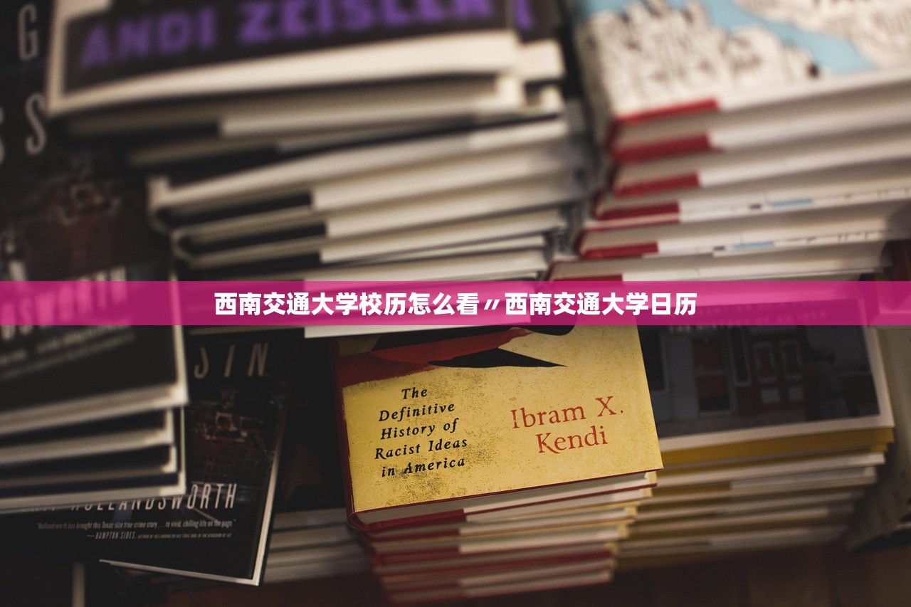西南交通大学校历怎么看〃西南交通大学日历 西南交通大学校历怎么看〃西南交通大学日历