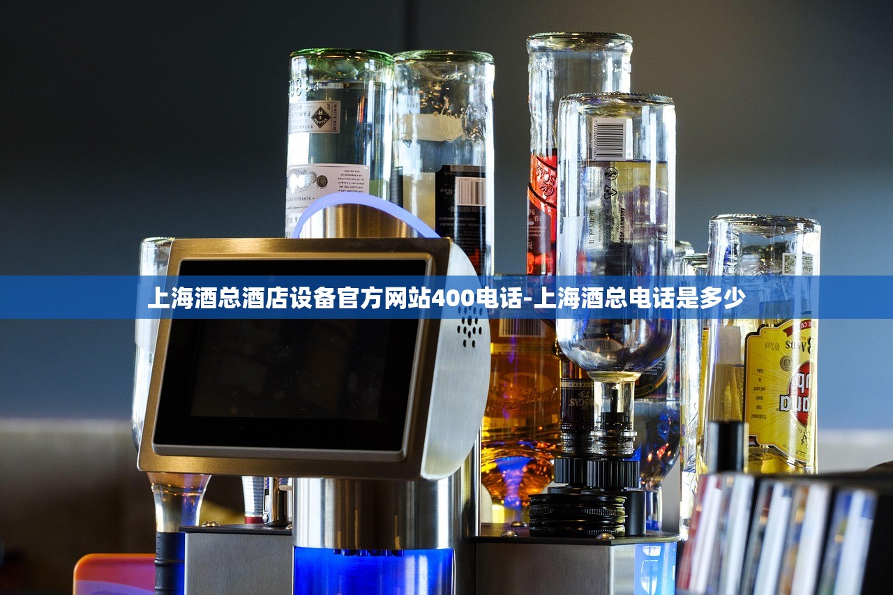 上海酒总酒店设备官方网站400电话-上海酒总电话是多少