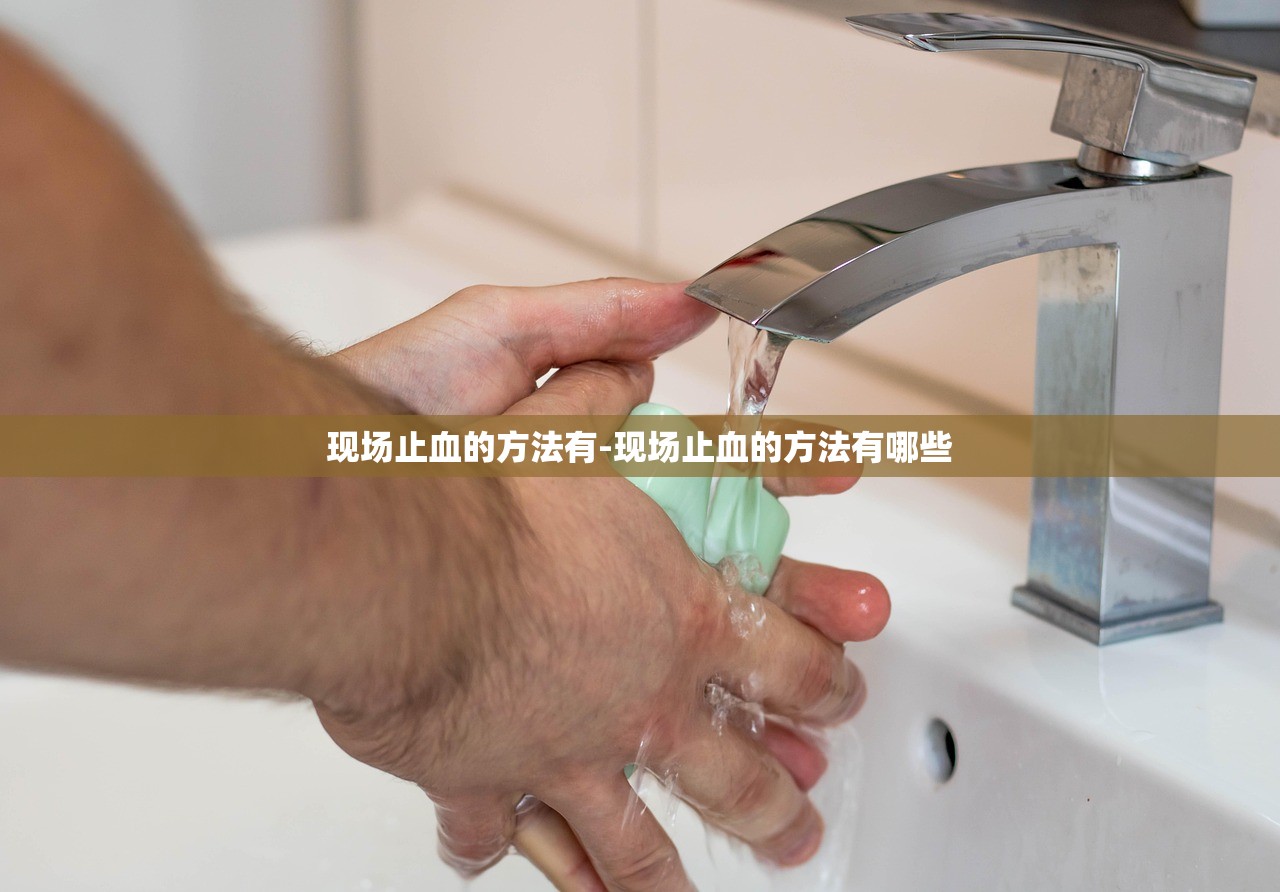 现场止血的方法有-现场止血的方法有哪些