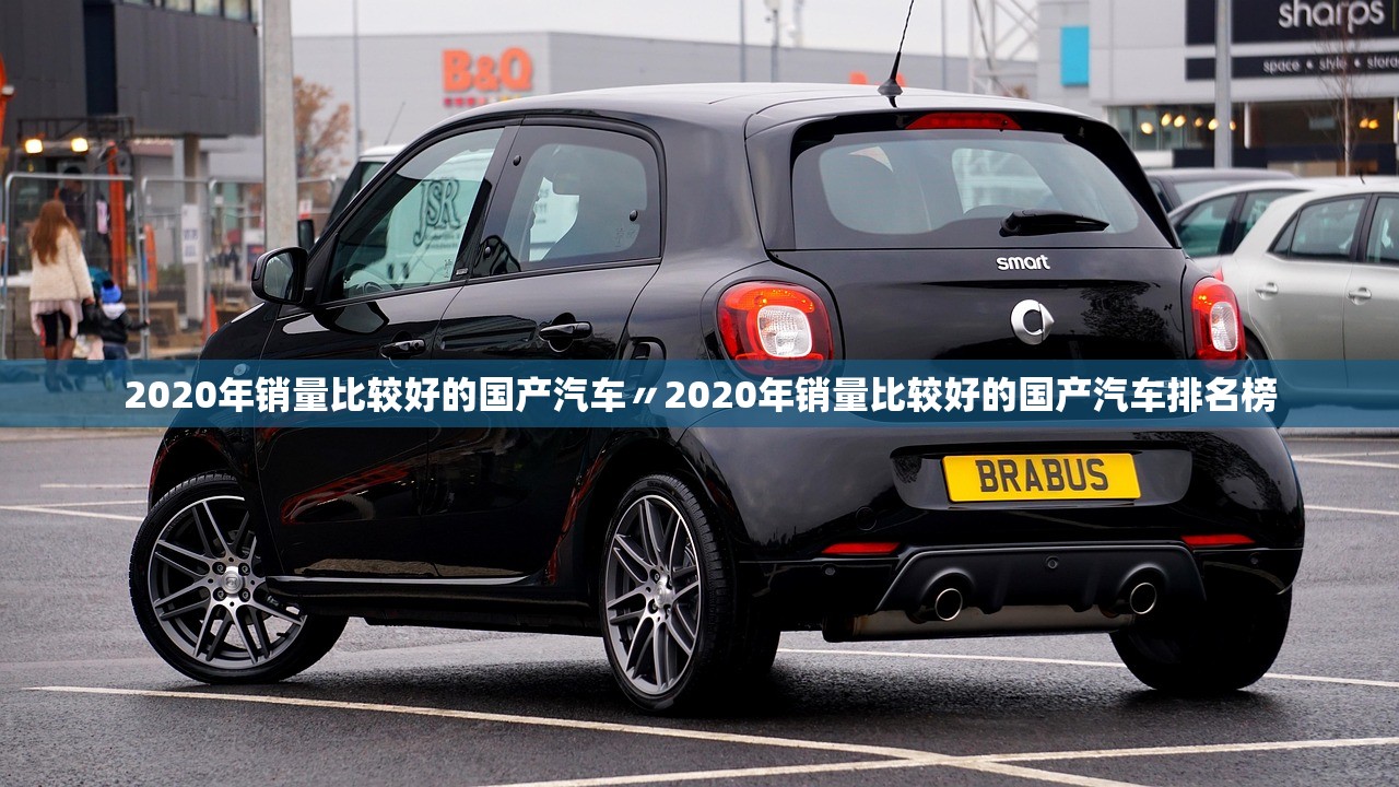 2020年销量比较好的国产汽车〃2020年销量比较好的国产汽车排名榜