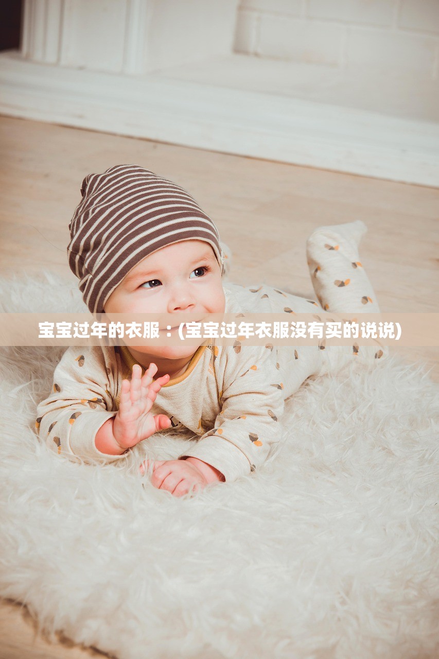 宝宝过年的衣服︰(宝宝过年衣服没有买的说说)