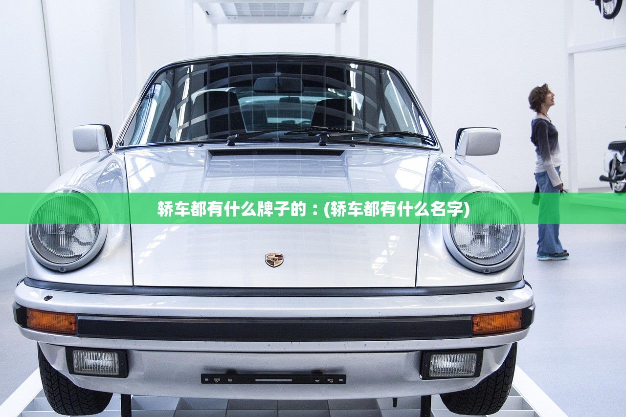 轿车都有什么牌子的︰(轿车都有什么名字) 轿车都有什么牌子的︰(轿车都有什么名字)