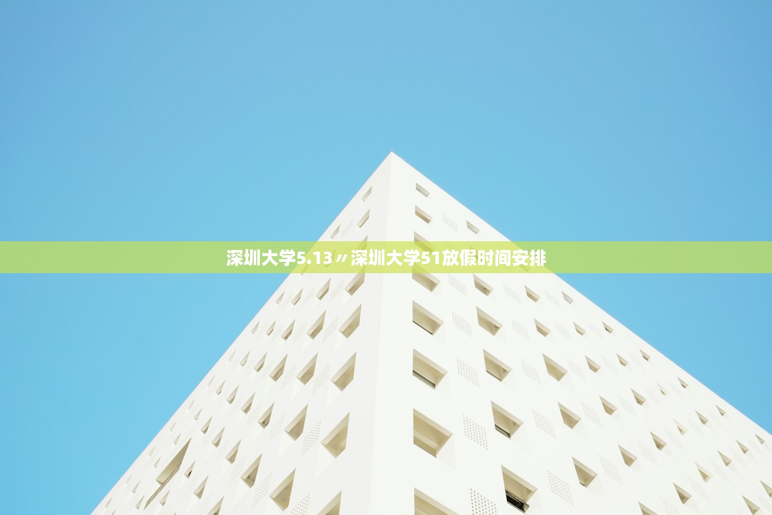 深圳大学5.13〃深圳大学51放假时间安排 深圳大学5.13〃深圳大学51放假时间安排