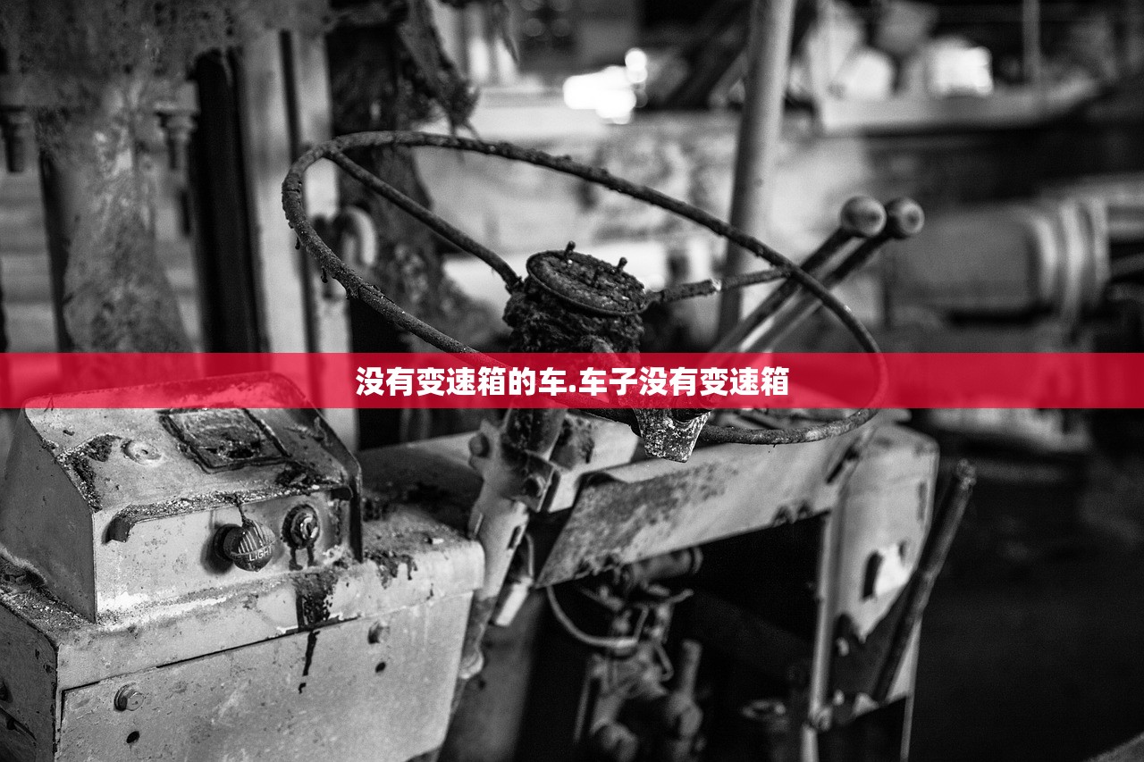 没有变速箱的车.车子没有变速箱 没有变速箱的车.车子没有变速箱