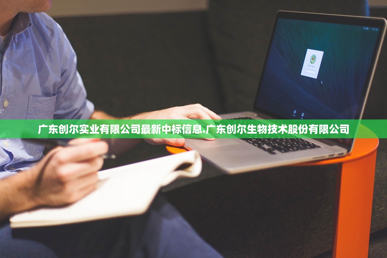 广东创尔实业有限公司最新中标信息.广东创尔生物技术股份有限公司 广东创尔实业有限公司最新中标信息.广东创尔生物技术股份有限公司