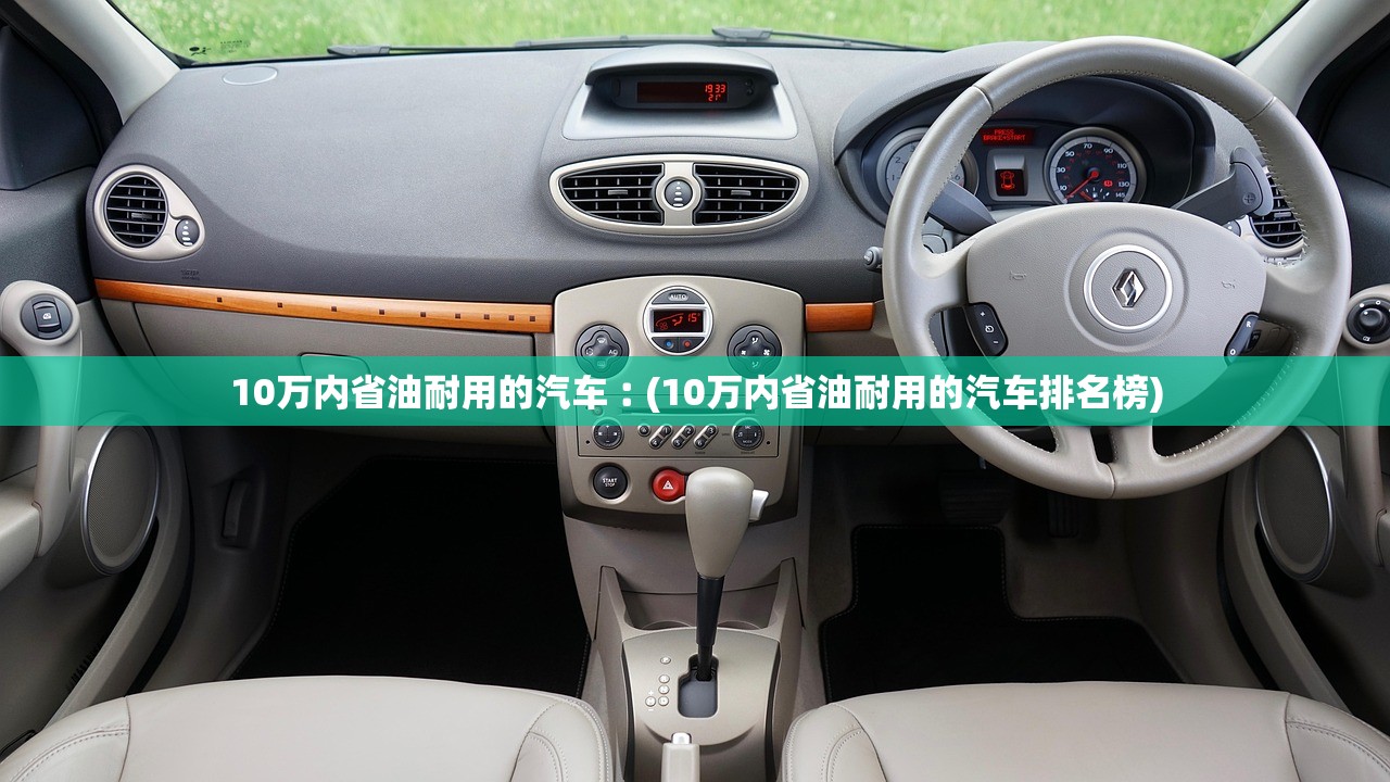 10万内省油耐用的汽车︰(10万内省油耐用的汽车排名榜) 10万内省油耐用的汽车︰(10万内省油耐用的汽车排名榜)
