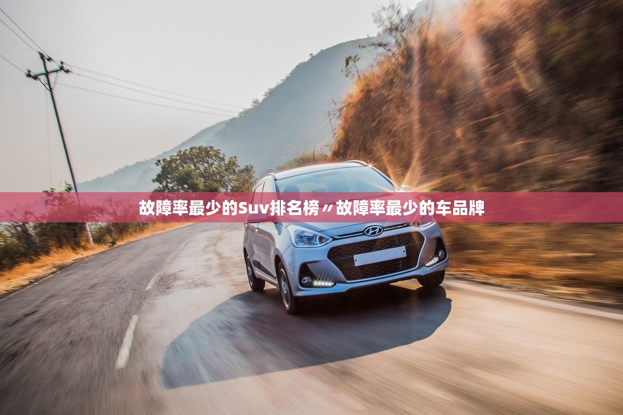 故障率最少的Suv排名榜〃故障率最少的车品牌 故障率最少的Suv排名榜〃故障率最少的车品牌