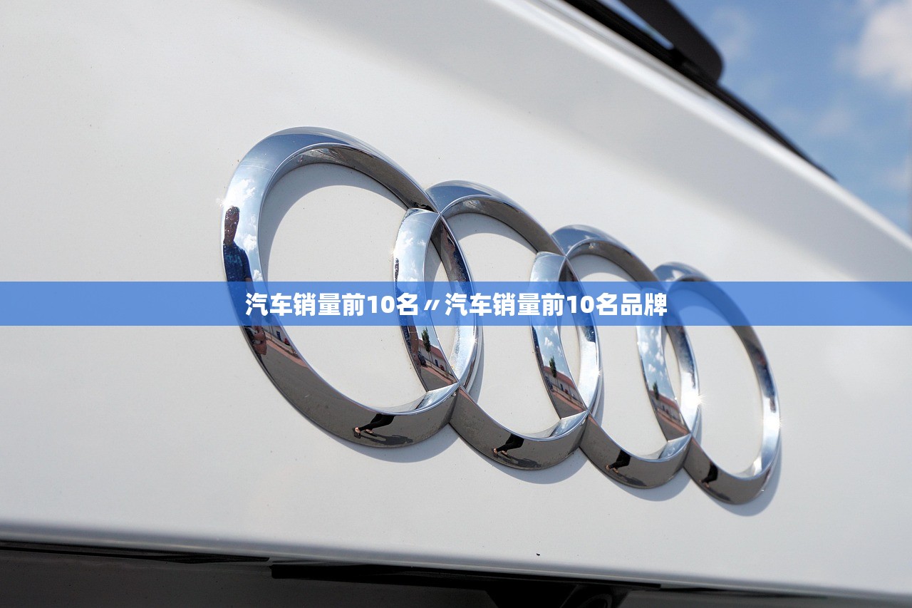 汽车销量前10名〃汽车销量前10名品牌