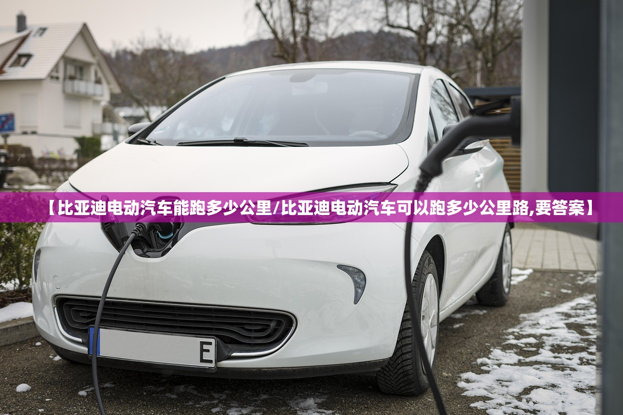 【比亚迪电动汽车能跑多少公里/比亚迪电动汽车可以跑多少公里路,要答案】 【比亚迪电动汽车能跑多少公里/比亚迪电动汽车可以跑多少公里路,要答案】