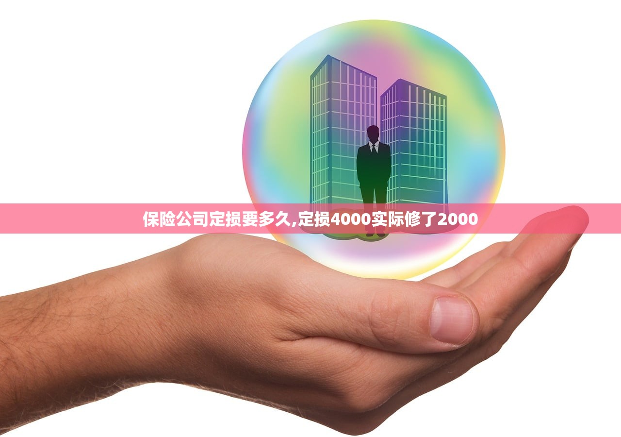 保险公司定损要多久,定损4000实际修了2000 保险公司定损要多久,定损4000实际修了2000