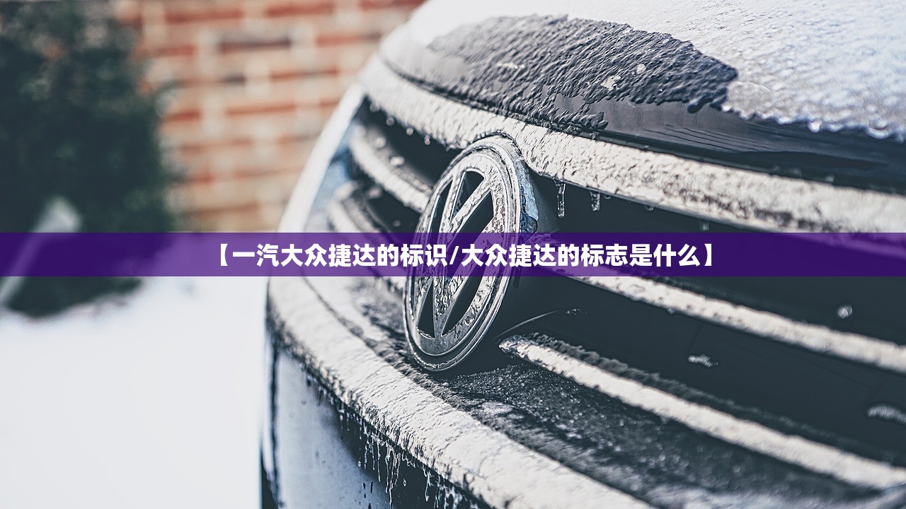 【一汽大众捷达的标识/大众捷达的标志是什么】 【一汽大众捷达的标识/大众捷达的标志是什么】