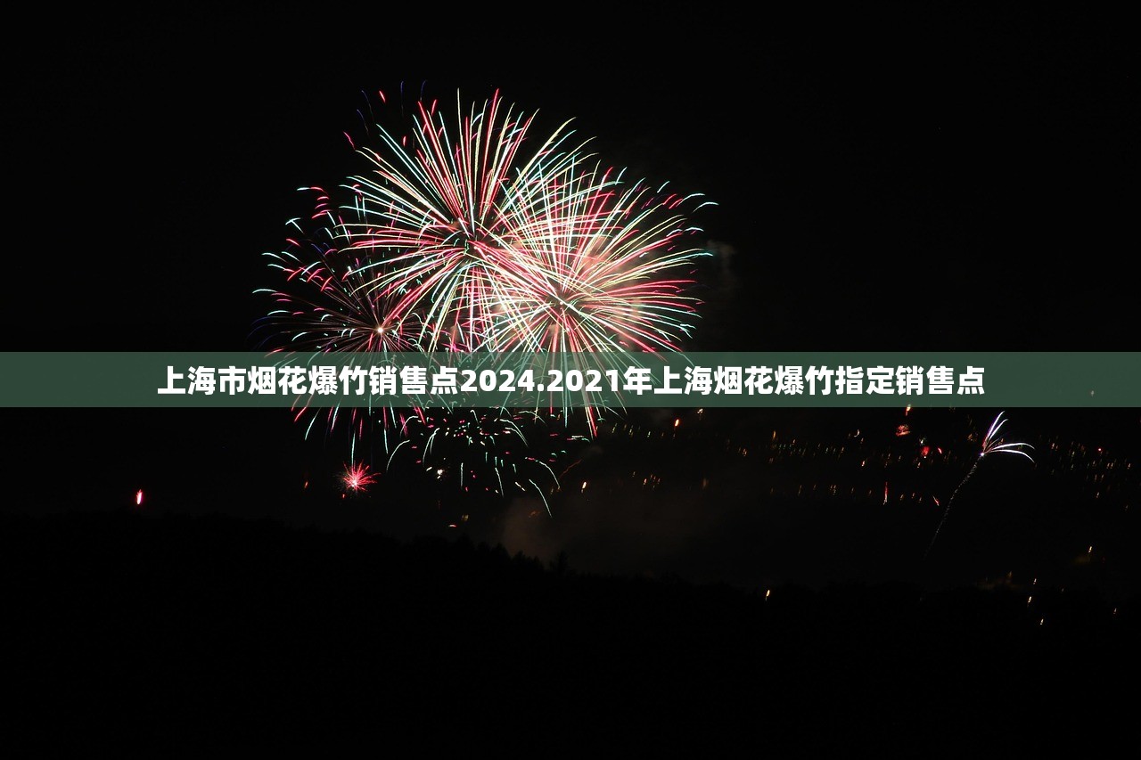 上海市烟花爆竹销售点2024.2021年上海烟花爆竹指定销售点 上海市烟花爆竹销售点2024.2021年上海烟花爆竹指定销售点