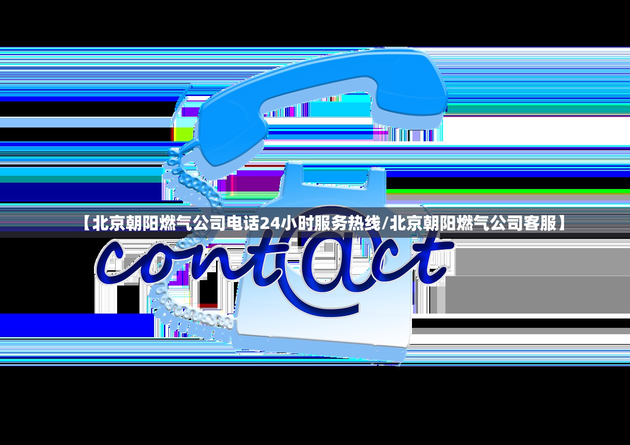 【北京朝阳燃气公司电话24小时服务热线/北京朝阳燃气公司客服】 【北京朝阳燃气公司电话24小时服务热线/北京朝阳燃气公司客服】