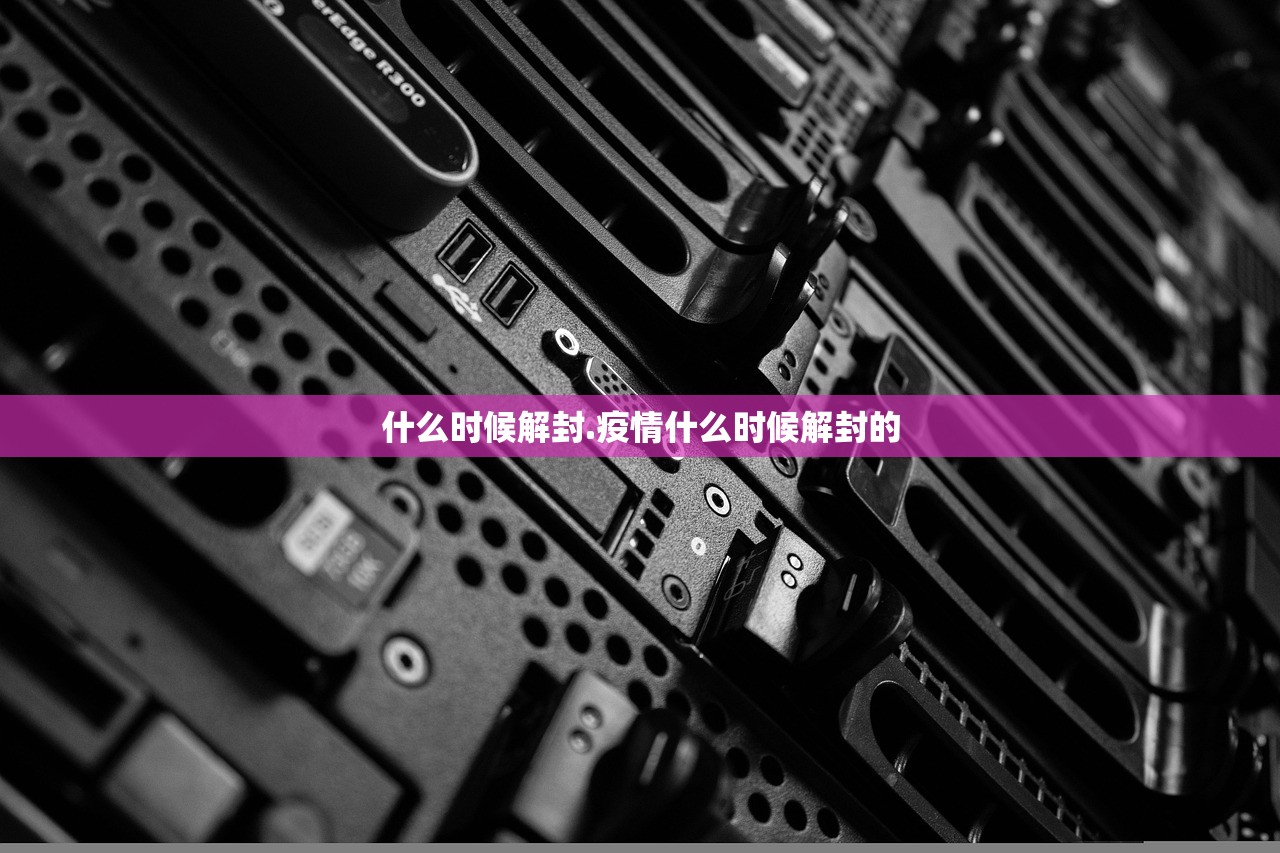 什么时候解封.疫情什么时候解封的