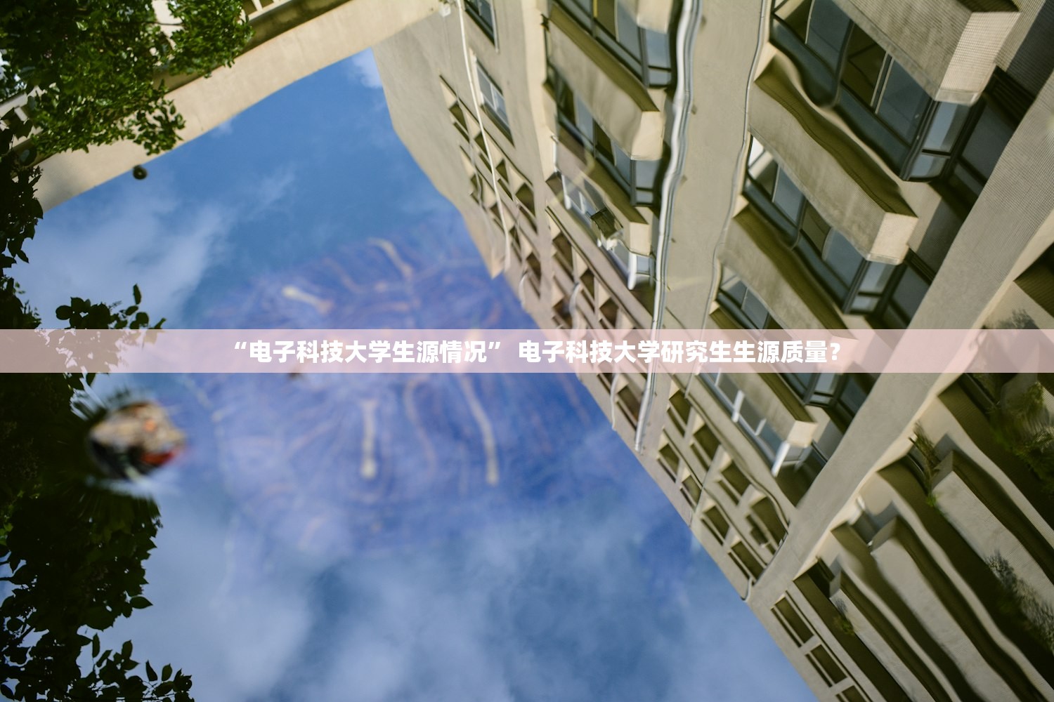 “电子科技大学生源情况” 电子科技大学研究生生源质量？