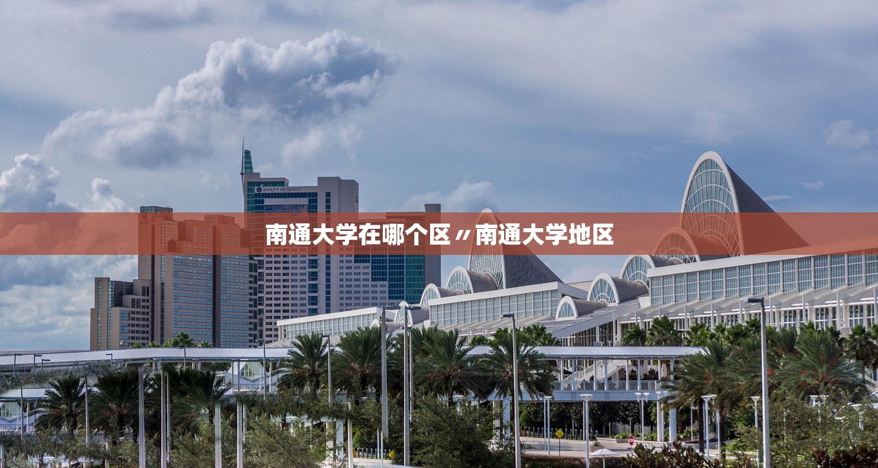 南通大学在哪个区〃南通大学地区