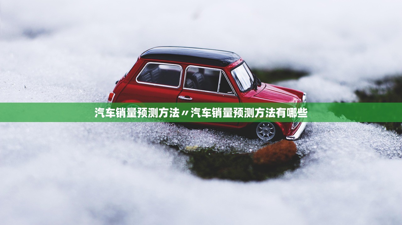 汽车销量预测方法〃汽车销量预测方法有哪些