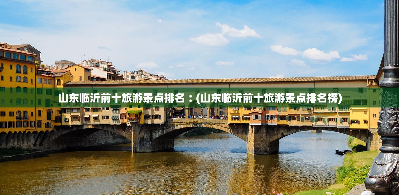 山东临沂前十旅游景点排名︰(山东临沂前十旅游景点排名榜) 山东临沂前十旅游景点排名︰(山东临沂前十旅游景点排名榜)