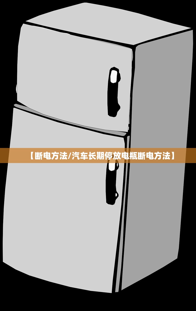 【断电方法/汽车长期停放电瓶断电方法】