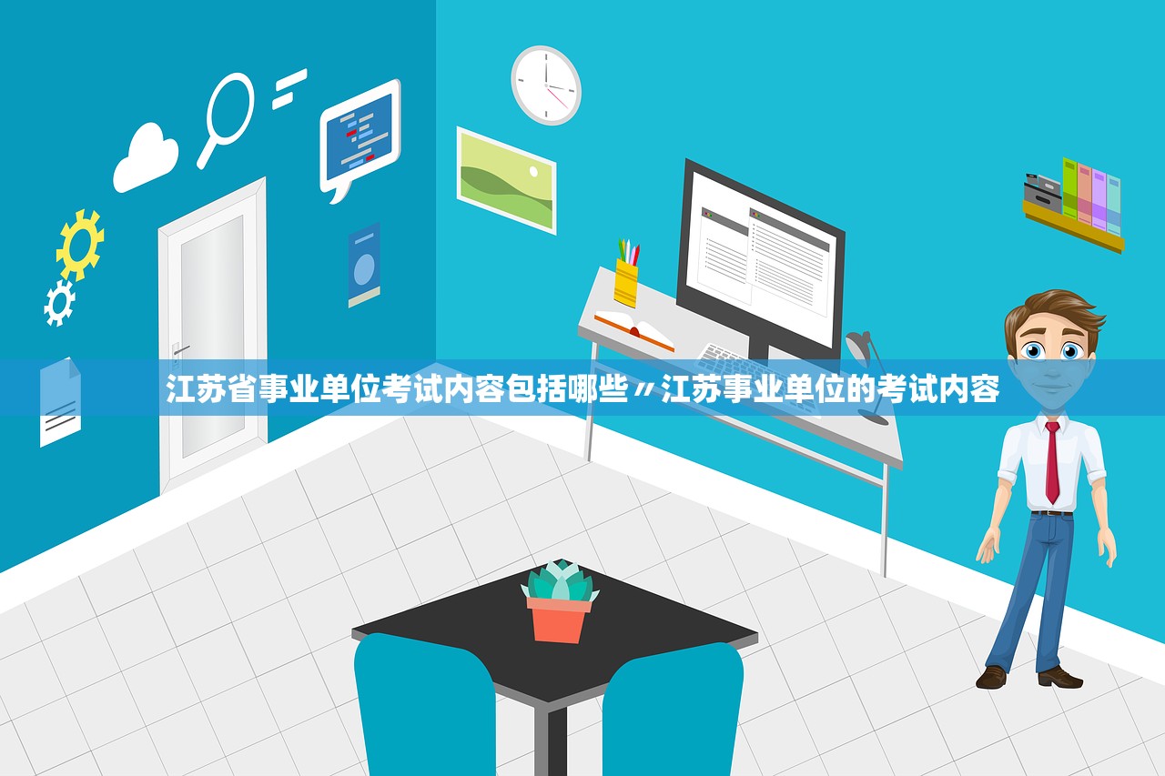 江苏省事业单位考试内容包括哪些〃江苏事业单位的考试内容 江苏省事业单位考试内容包括哪些〃江苏事业单位的考试内容