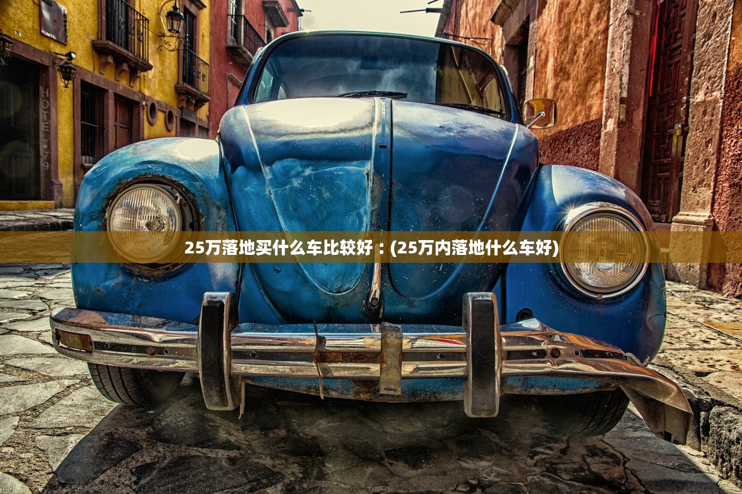 25万落地买什么车比较好︰(25万内落地什么车好) 25万落地买什么车比较好︰(25万内落地什么车好)