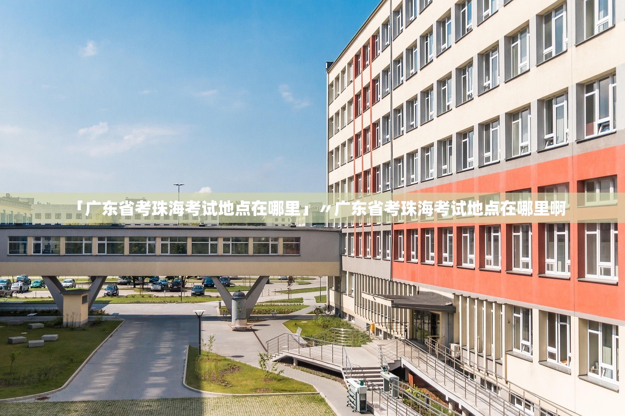 「广东省考珠海考试地点在哪里」〃广东省考珠海考试地点在哪里啊 「广东省考珠海考试地点在哪里」〃广东省考珠海考试地点在哪里啊