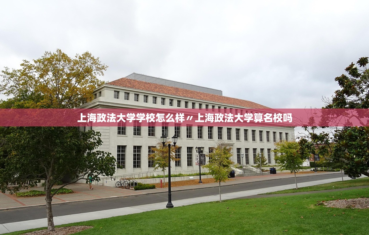 上海政法大学学校怎么样〃上海政法大学算名校吗 上海政法大学学校怎么样〃上海政法大学算名校吗