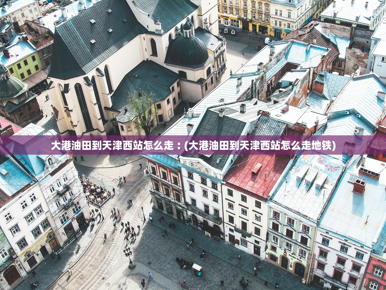 大港油田到天津西站怎么走︰(大港油田到天津西站怎么走地铁) 大港油田到天津西站怎么走︰(大港油田到天津西站怎么走地铁)
