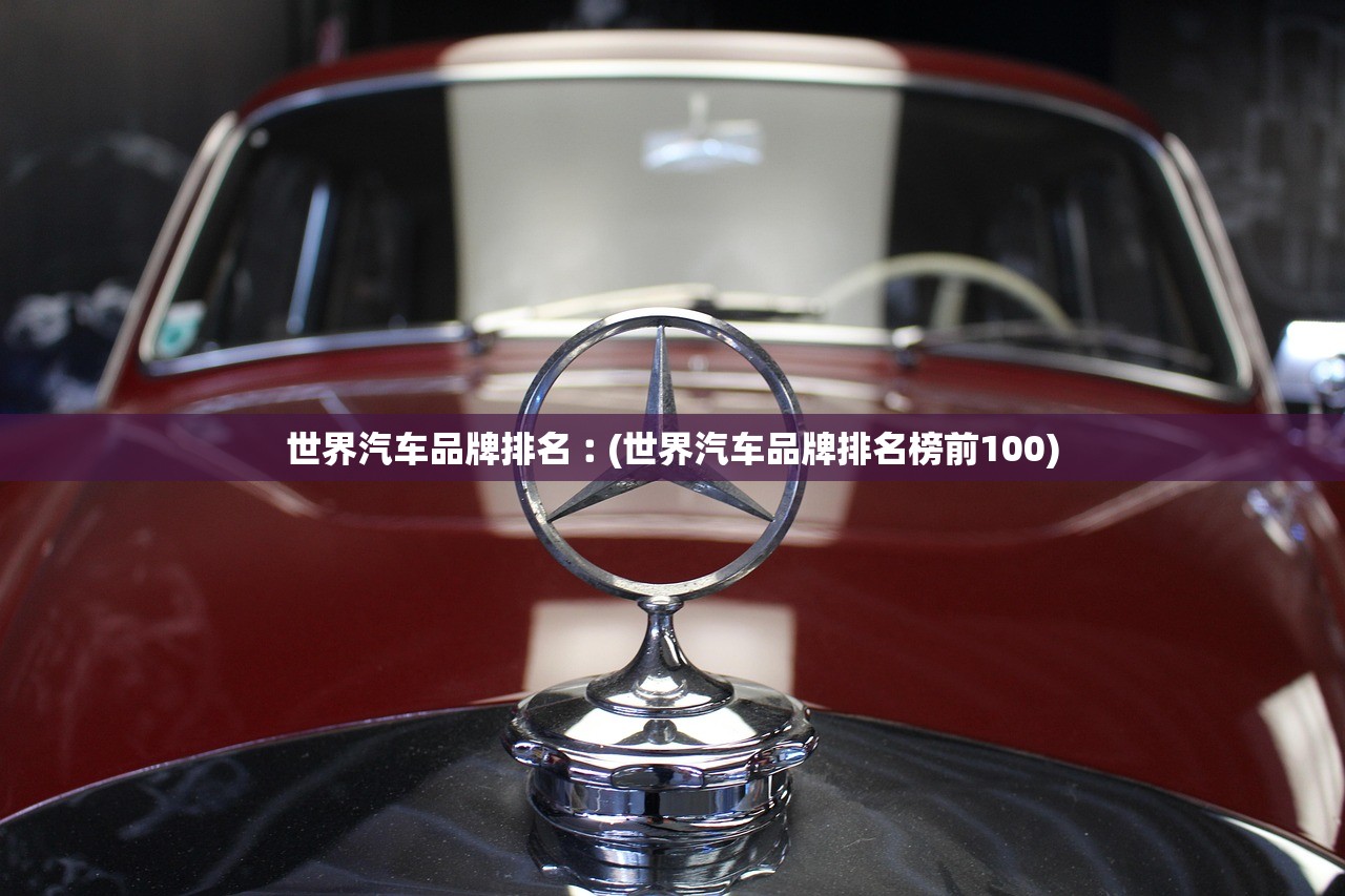 世界汽车品牌排名︰(世界汽车品牌排名榜前100)