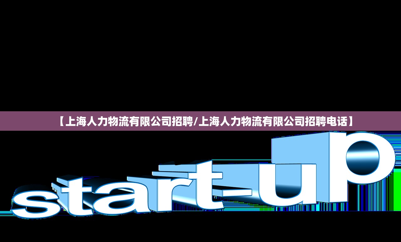 【上海人力物流有限公司招聘/上海人力物流有限公司招聘电话】